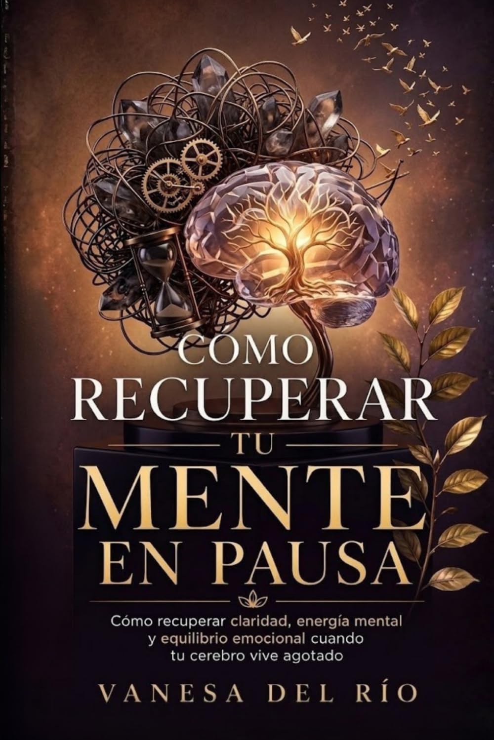Cómo recuperar tu mente en pausa: Cómo recuperar claridad, energía mental y equilibrio emocional cuando tu cerebro vive agotado
