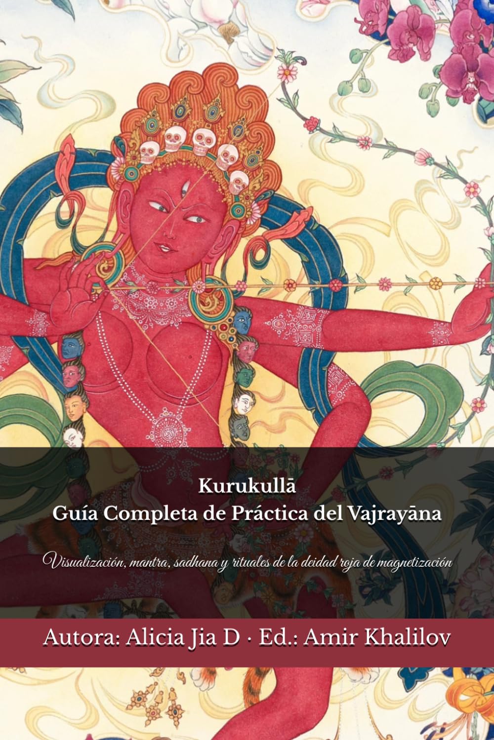 Kurukullā: Guía Completa de Práctica del Vajrayāna: Visualización, mantra, sadhana y rituales de la deidad roja de magnetización (Doctrinas y Prácticas del Budismo)
