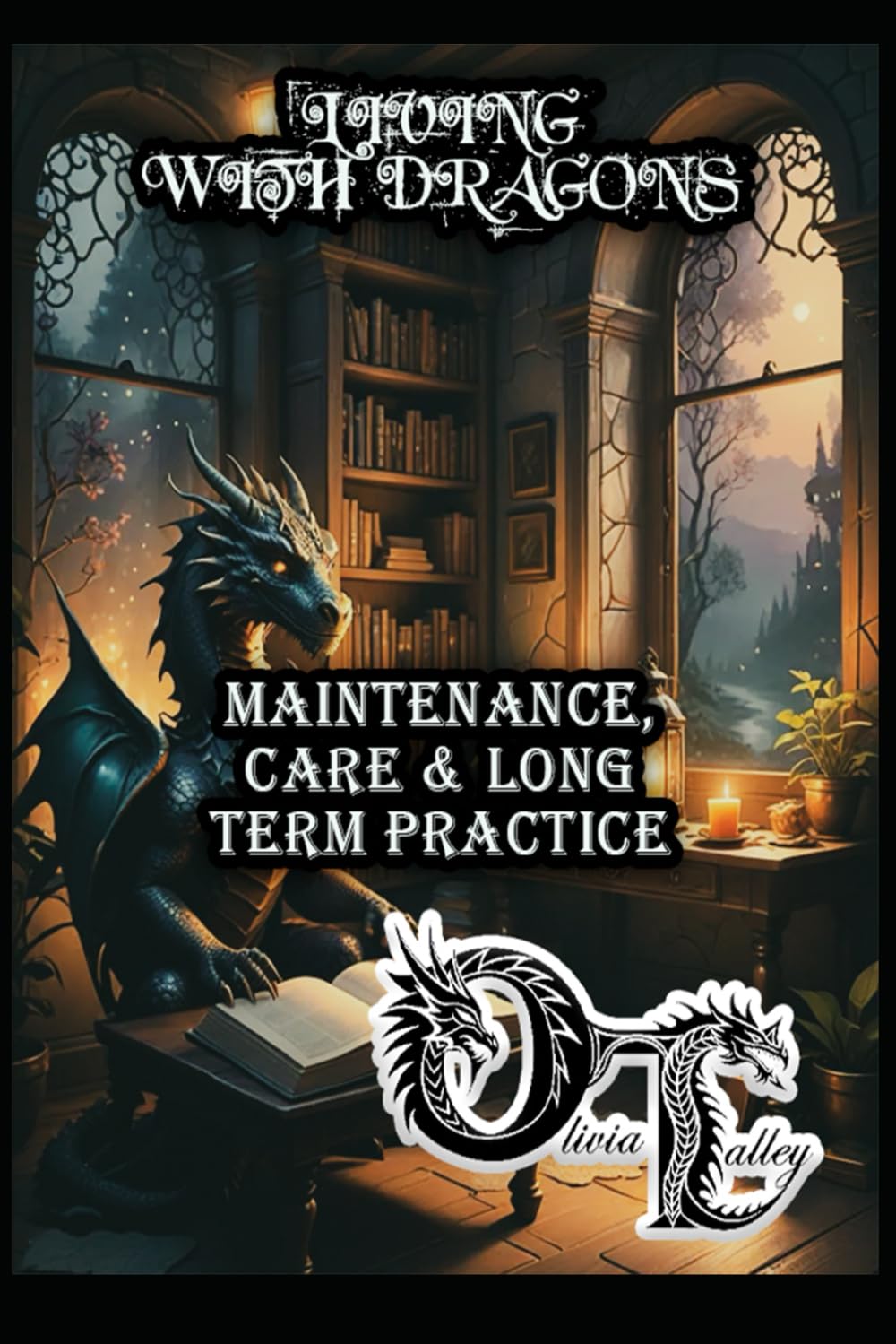 LIVING WITH DRAGONS: MAINTENANCE, CARE & LONG TERM PRACTICE: 20 (Olivia Talley's Dragon Magick)