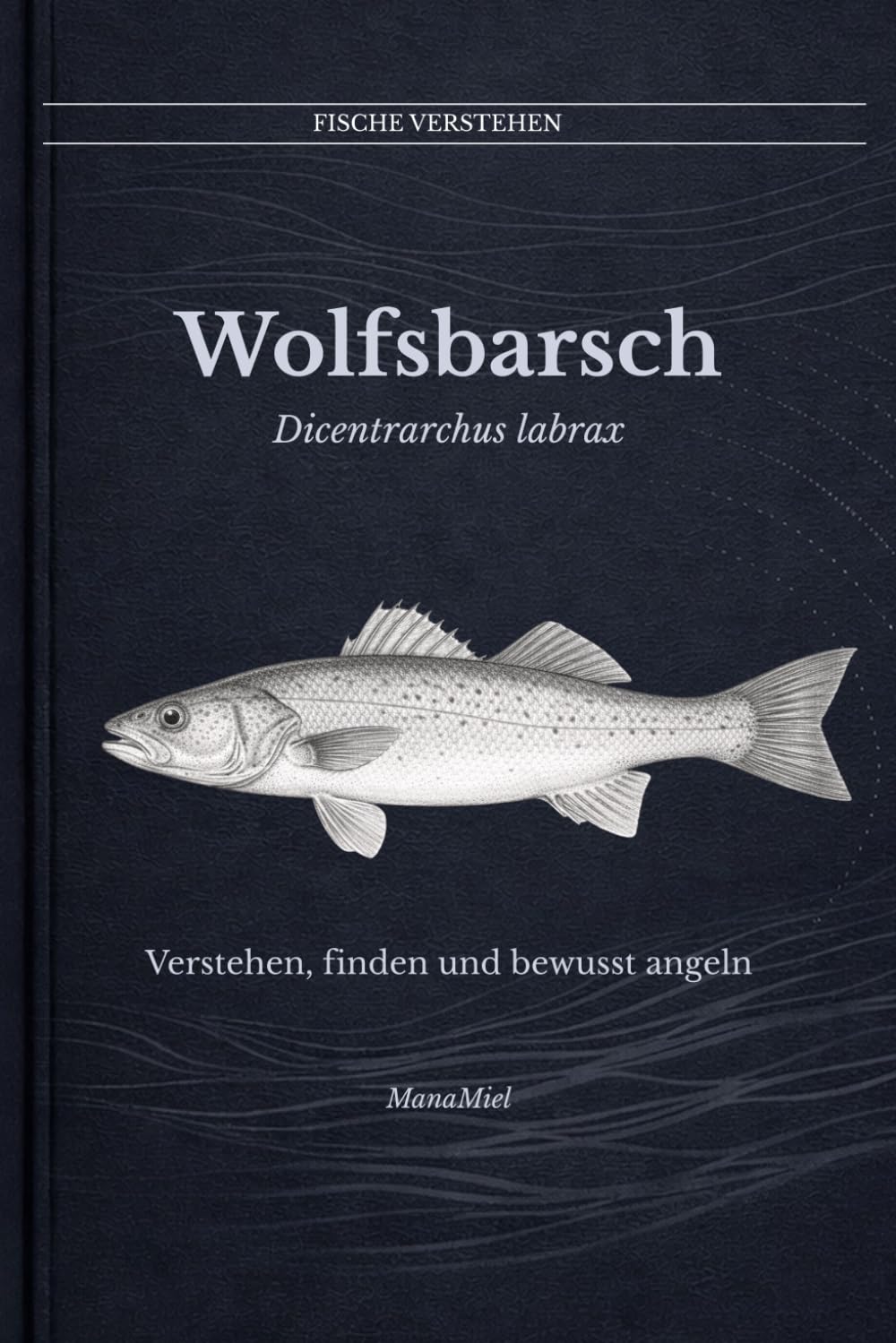 Wolfsbarsch Dicentrarchus labrax: Verstehen, finden und bewusst angeln (Fische verstehen - Fische lesen, Gewässer begreifen, gezielt angeln)