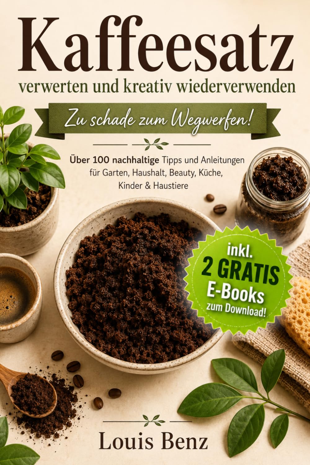 Kaffeesatz  Zu schade zum Wegwerfen: ber 100 nachhaltige Ideen fur  Garten, Haushalt & Beauty: Dnger, Peeling, Reiniger, Rezepte & kreative  ... Praxisbuch fur clevere Kaffeesatz-Verwertung : Benz, Louis: Amazon.de:  Bcher