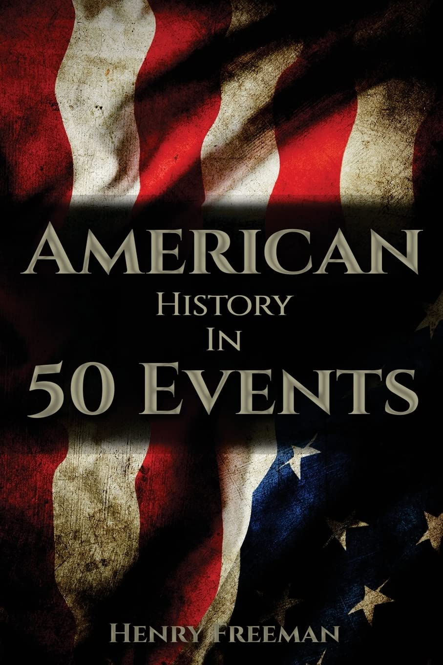 American History in 50 Events: (Battle of Yorktown, Spanish American War, Roaring Twenties, Railroad History, George Washington, Gilded Age) (History by Country Timeline)