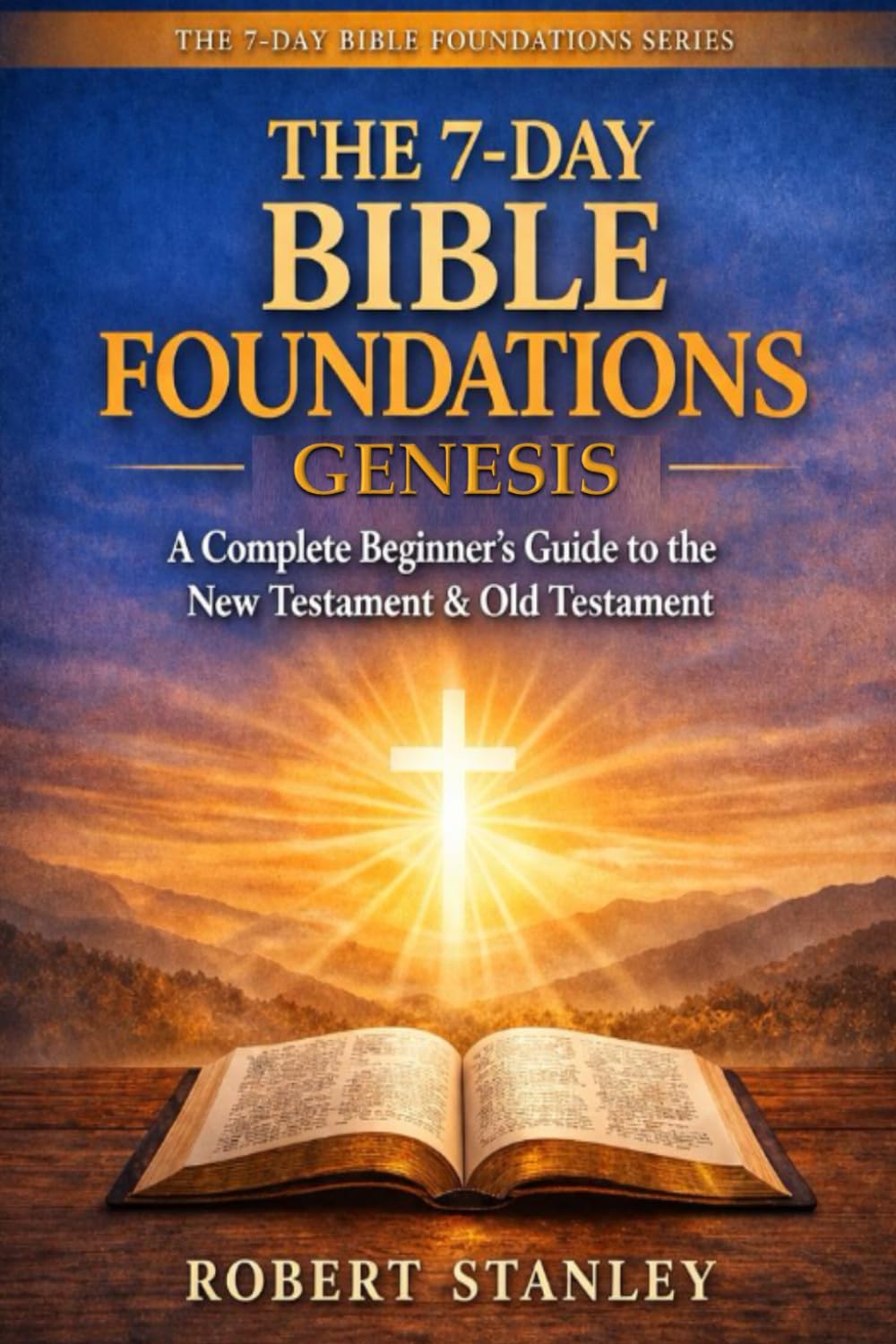 7-Day Bible Foundations - The Book of Genesis: A Complete Beginner's Guide to the New Testament & Old Testament (The 7-Day Bible Foundations ... Guide to the New Testament & Old Testament)