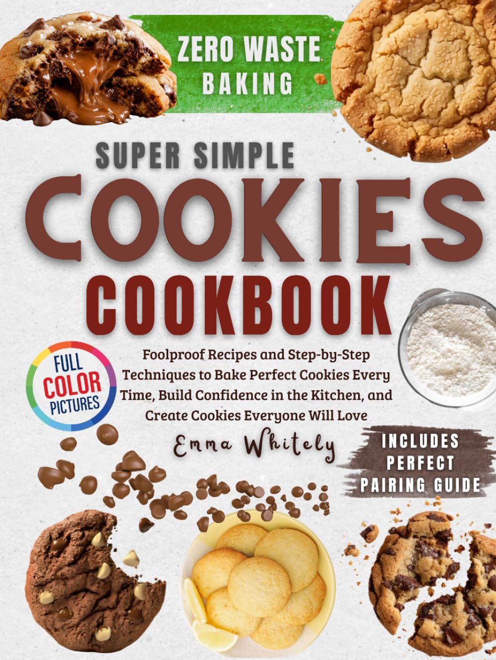 Super Simple Cookies Cookbook: Foolproof Recipes and Step-by-Step Techniques to Bake Perfect Cookies Every Time, Build Confidence in the Kitchen, and Create Cookies Everyone Will Love