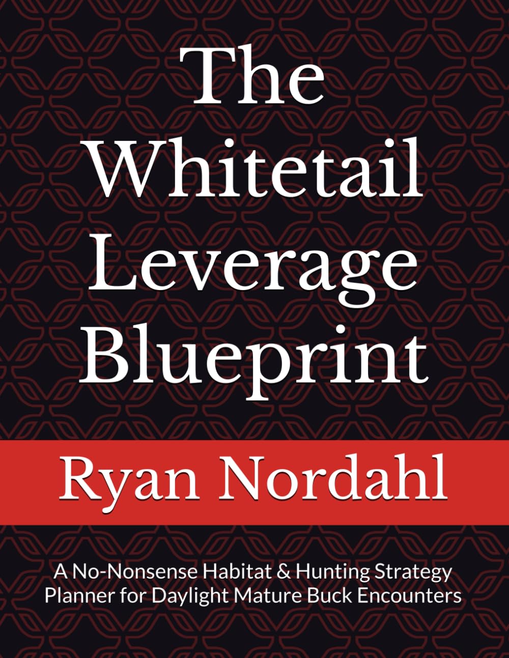 The Whitetail Leverage Blueprint: A No-Nonsense Habitat & Hunting Strategy Planner for Daylight Mature Buck Encounters      Paperback – February 3, 2026