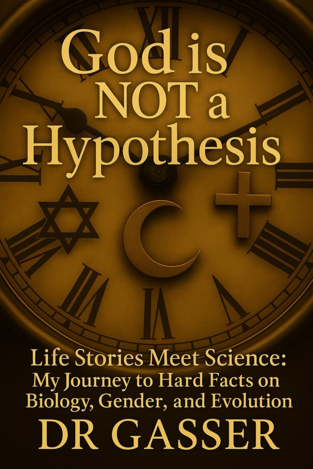 GOD is not a Hypothesis: Life Stories Meet Science: My Journey to Hard Facts on Biology, Gender, and Evolution