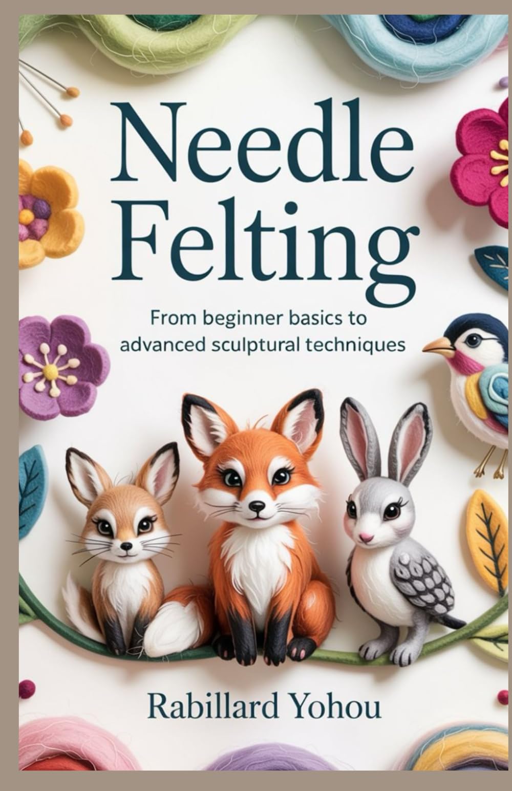 Needle Felting: From Beginner Basics to Advanced Sculptural Techniques