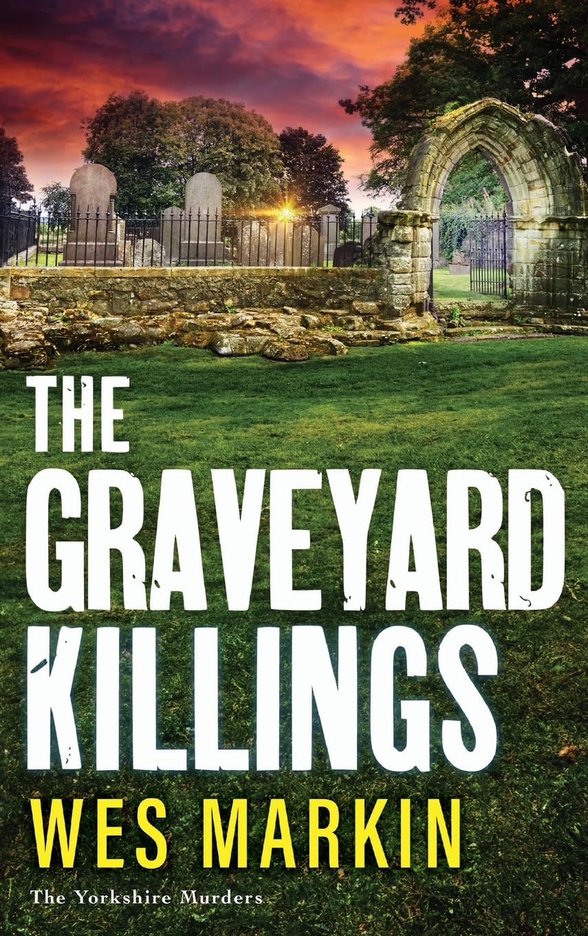 The Graveyard Killings: The instalment in Wes Markin's bestselling crime thriller series (The Yorkshire Murders, 4)