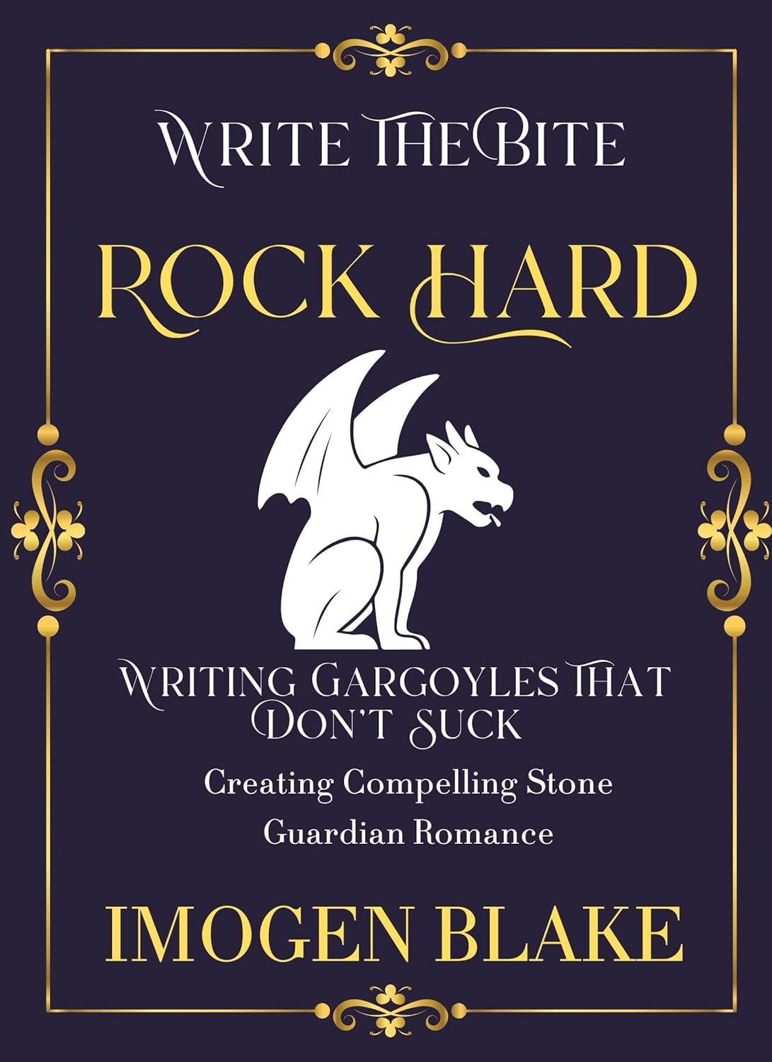 Rock Hard: Writing Gargoyles That Don't Suck - Creating Compelling Stone Guardian Romance (Write the Bite Book 12)      Kindle Edition