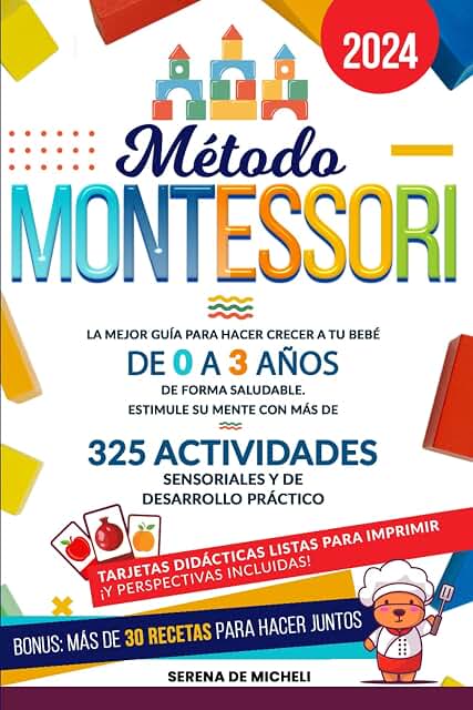 Método Montessori: La mejor guía para hacer crecer a tu bebé de 0 a 3 años de forma saludable. Estimule su mente con más de 325 actividades sensoriales y de desarrollo práctico