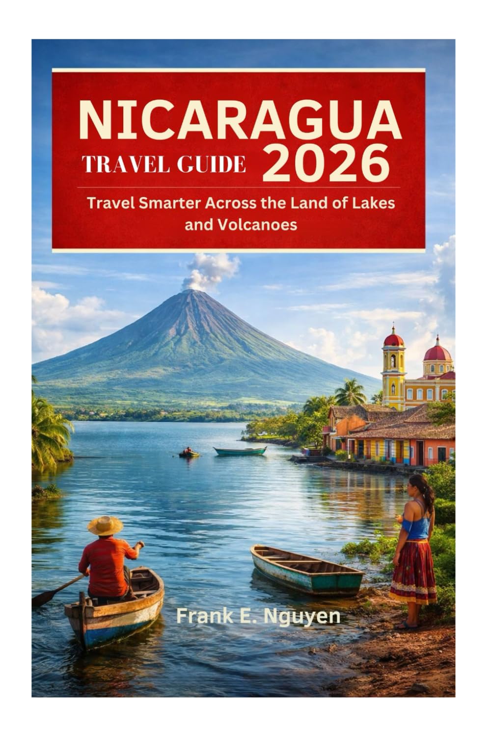 NICARAGUA TRAVEL GUIDE 2026: Travel Smarter Across the Land of Lakes and Volcanoes
