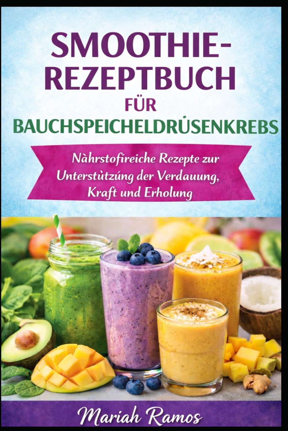 SMOOTHIEREZEPTBUCH FÜR BAUCHSPEICHELDR ÜSENKREBS: Nährstoffreiche Rezepte zur Unterstützung von Verdauung, Kraft und Genesung