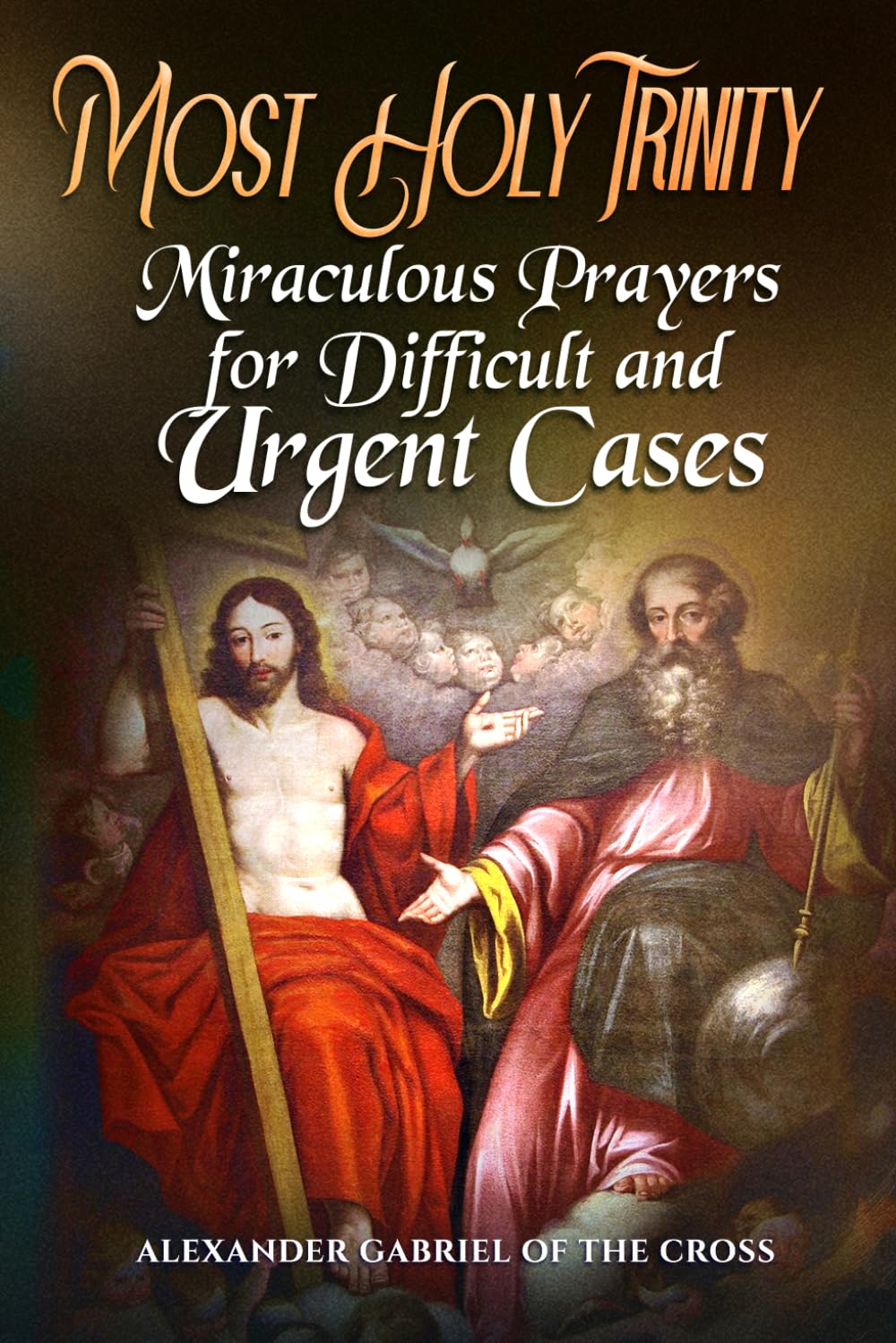 Most Holy Trinity: Miraculous Prayers for Difficult and Urgent Cases