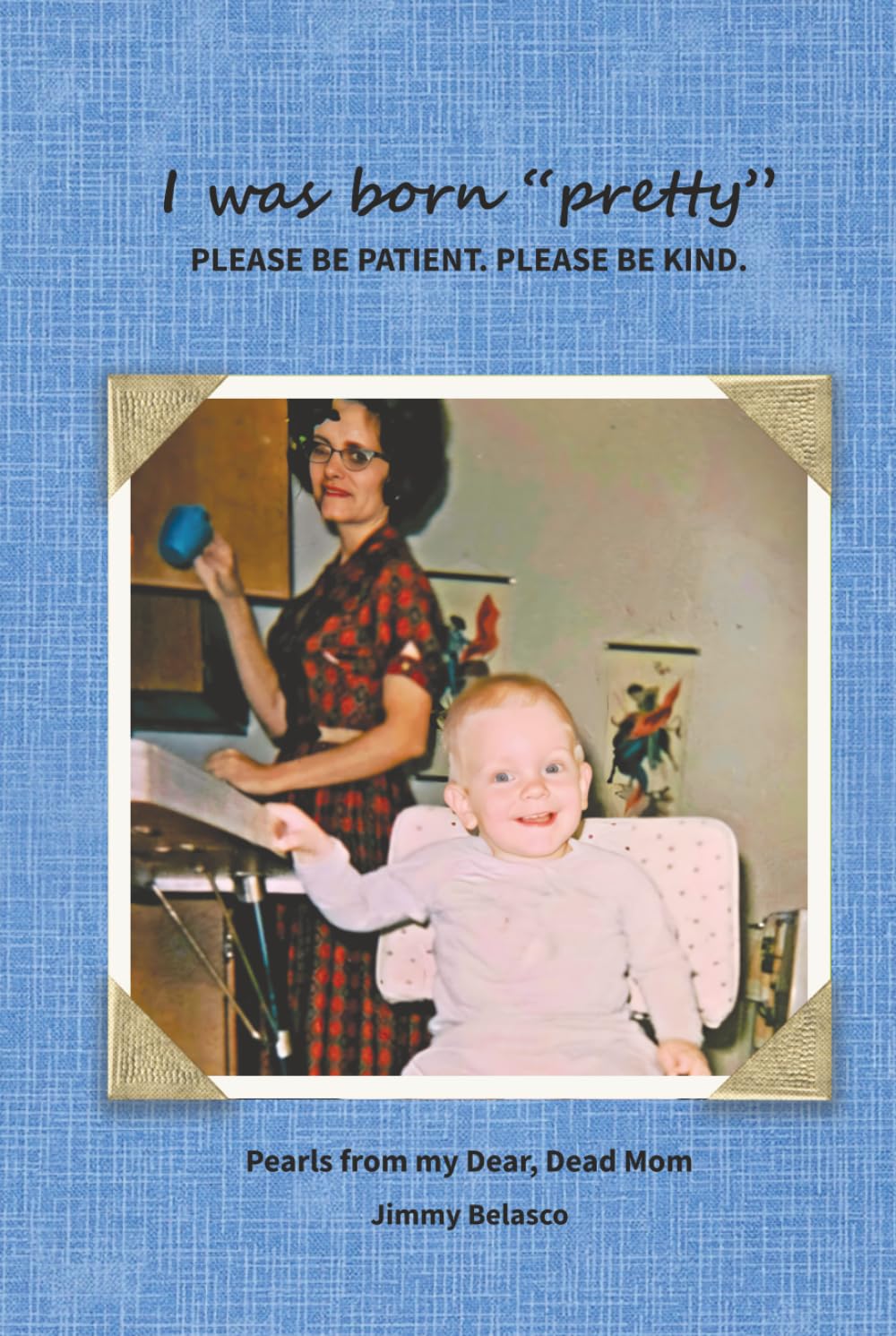 I was born "pretty" PLEASE BE PATIENT. PLEASE BE KIND.: Pearls from my Dear, Dead Mom