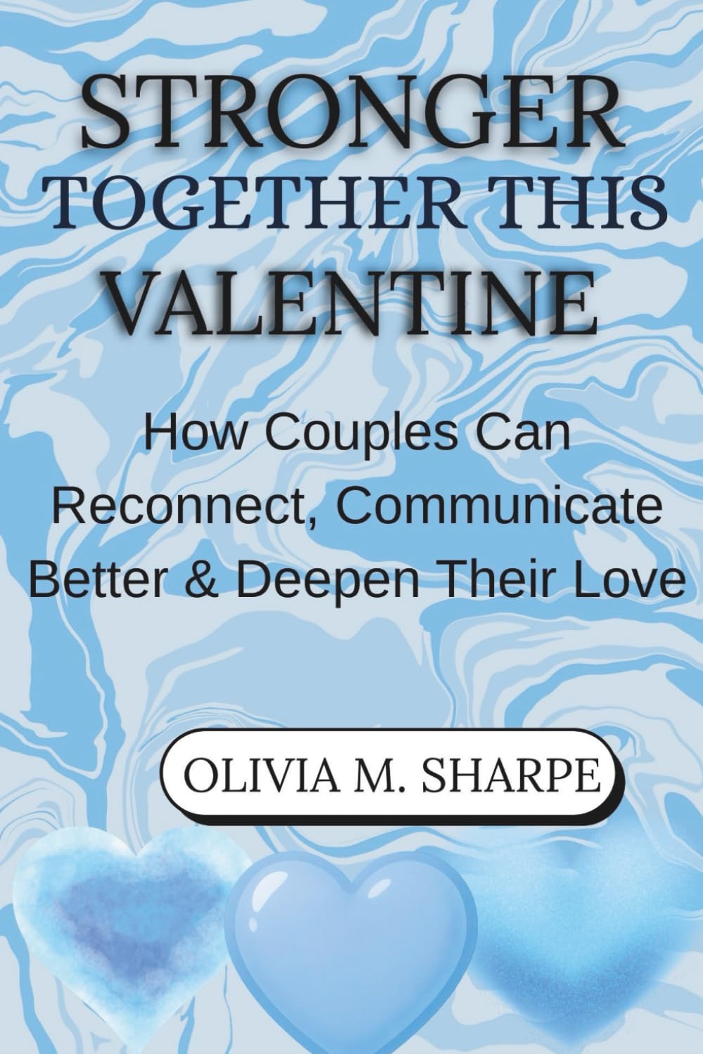 STRONGER TOGETHER THIS VALENTINE: How Couples Can Reconnect, Communicate Better & Deepen Their Love