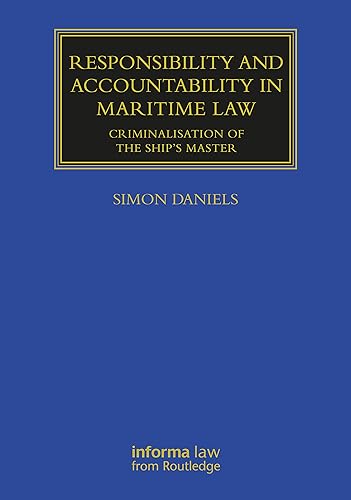 Responsibility and Accountability in Maritime Law: Criminalisation of the Ship’s Master (Maritime and Transport Law Library)
