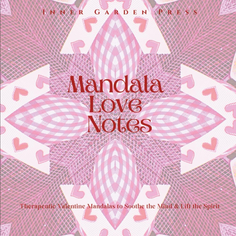 Mandala Love Notes Therapeutic Valentine Mandalas to Soothe the Mind & Lift the Spirit: Celebrate love—with 50 beautiful heart mandalas