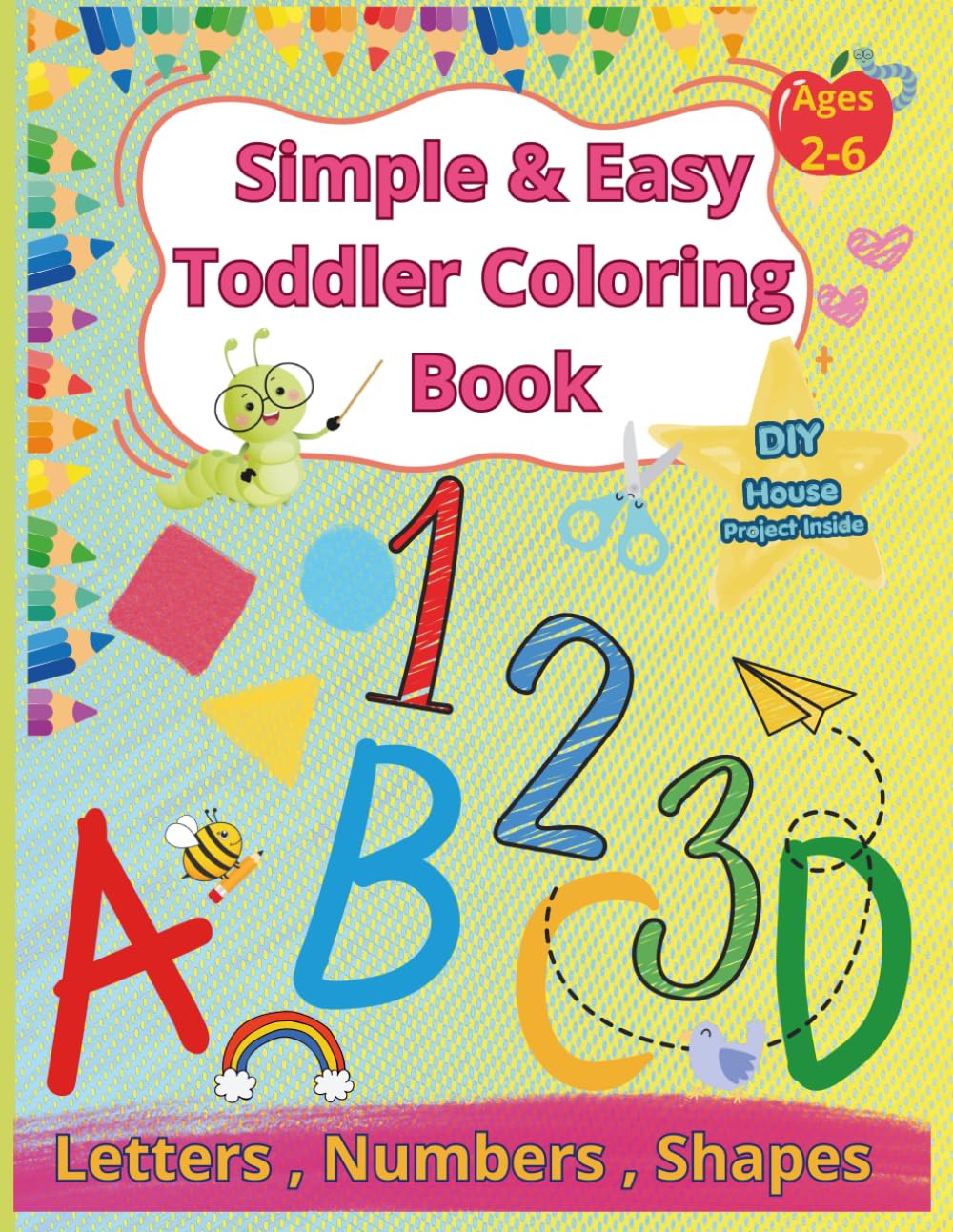Simple and Easy Toddler Coloring Book Letters , Numbers , Shapes / Ages 2-6: Alphabet / Early Learning /Concepts