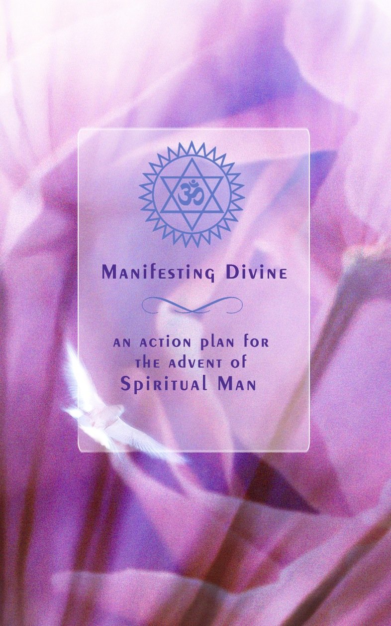 Manifesting Divine: An Action Plan for the Advent of Spiritual Man