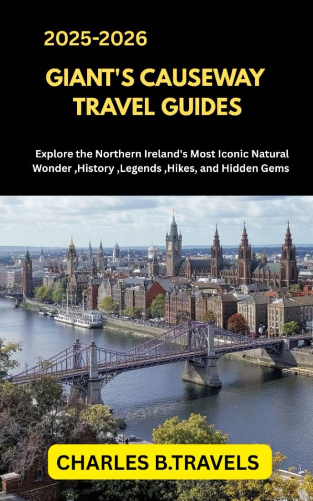 GIANT'S CAUSEWAY TRAVEL GUIDES: Explore Northern Ireland’s Most Iconic Natural Wonder History, Legends, Hikes, and Hidden Gems (complete united kingdom travel guides for all cities)