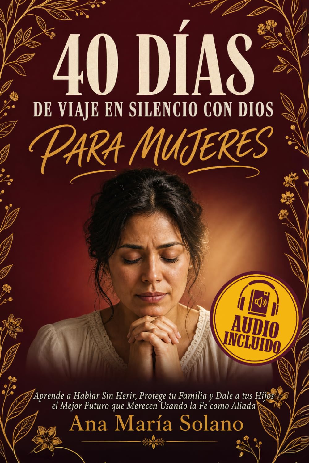 40 Días de Viaje en Silencio con Dios para Mujeres: Aprende a Hablar Sin Herir, Protege tu Familia y Dale a tus Hijos el Mejor Futuro que Merecen Usando la Fe como Aliada (Spanish Edition)
