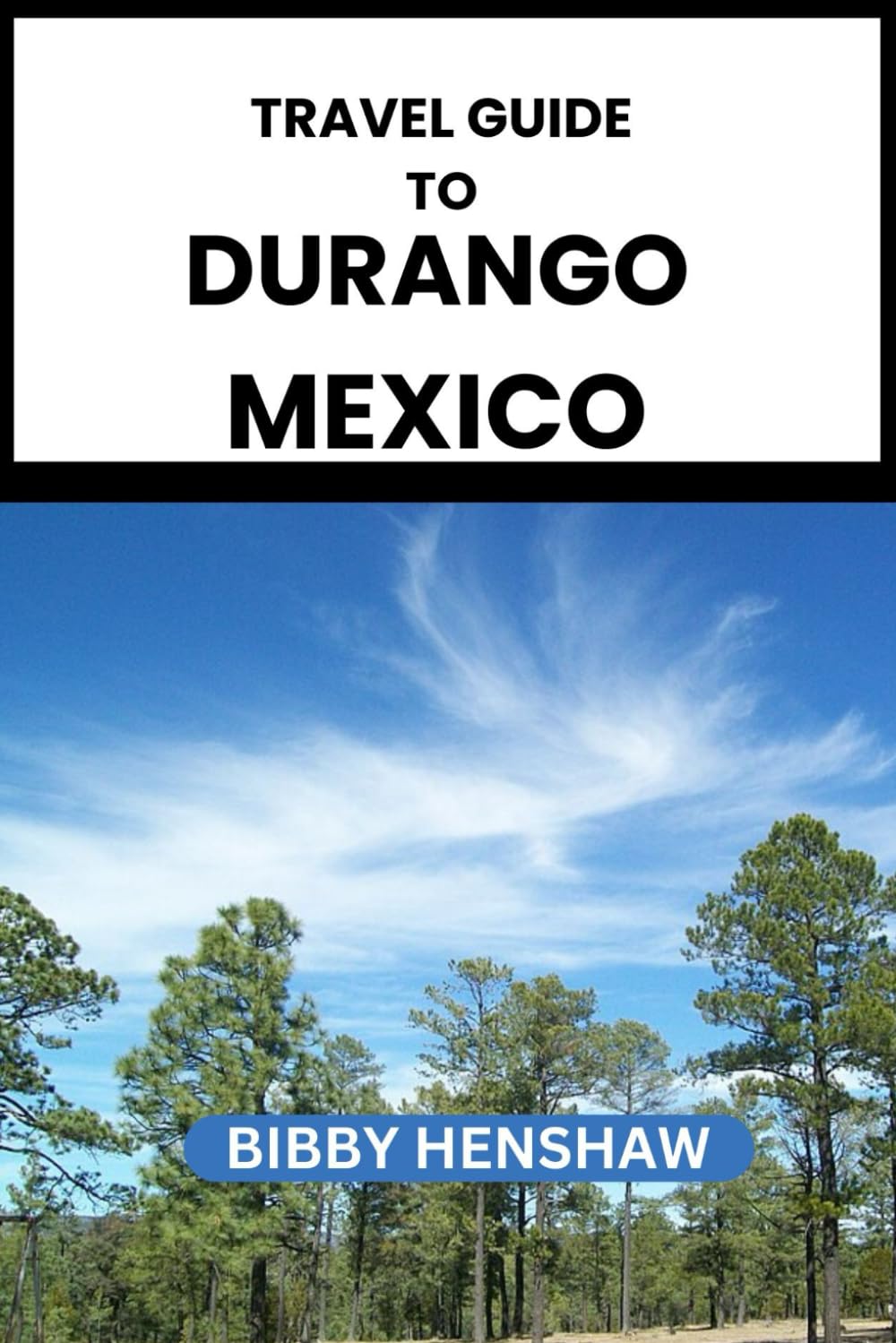 TRAVEL GUIDE TO DURANGO, MEXICO: Local Cuisine, Top Attractions, Hidden Gems, Best Hiking Trails, Exciting Tours and Outdoor Adventures (EXOTIC TRAVELS)