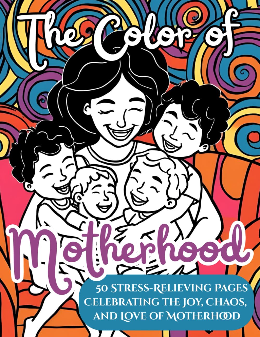 The Color of Motherhood: A Beautiful Coloring Book for Moms; 50 Stress-Relieving Pages Celebrating the Joy, Chaos, and Love of Motherhood; 8.5x11 ... for Mother's Day, Mom's Birthday, Christmas