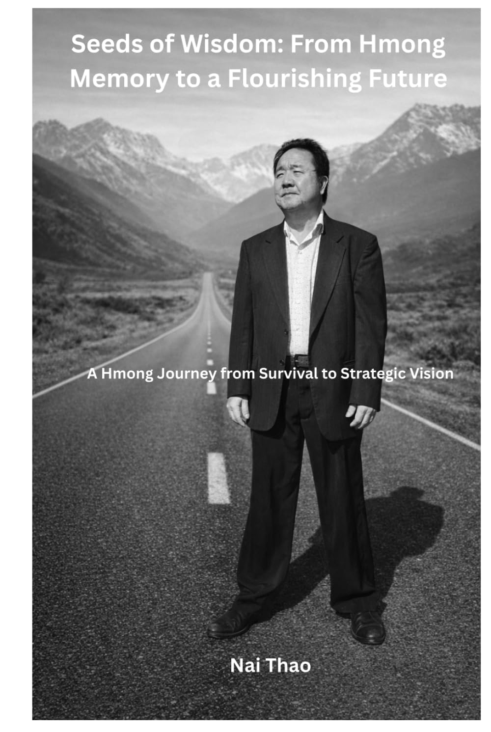 Seeds of Wisdom: From Hmong Memory to a Flourishing Future: A Hmong Journey from Survival to Strategic Vision
