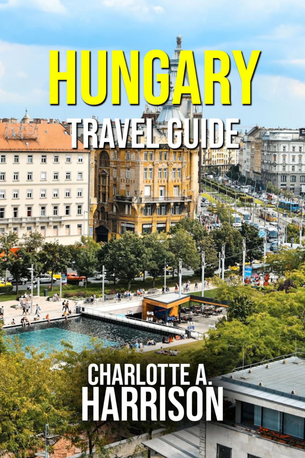 HUNGARY TRAVEL GUIDE: Discover the Heart of Central Europe