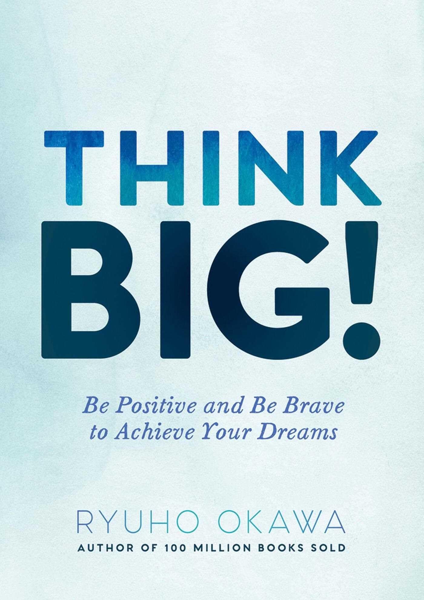 Think Big!: Be Positive and be Brave to Achieve Your Dreams