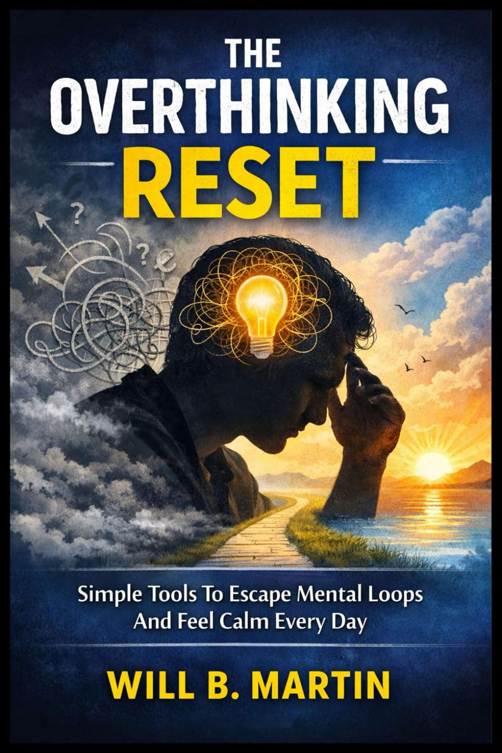 THE OVERTHINKING RESET: Simple Tools To Escape Mental Loops And Feel Calm Every Day