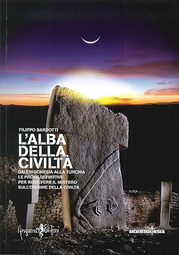 L'alba della civiltà. Dall'Indonesia alla Turchia le prove definitive per risolvere il mistero sull'origine della civiltà