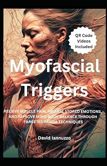 Myofascial Triggers Small Movement, Impactful Change A Guide to Myofascial Triggers Points and their effect on the body and the emotions.