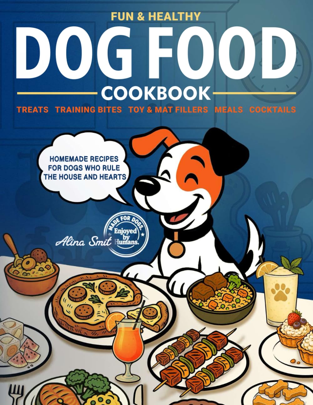 Fun & Healthy Dog Food Cookbook: Homemade recipes for treats, meals, cakes & сocktails