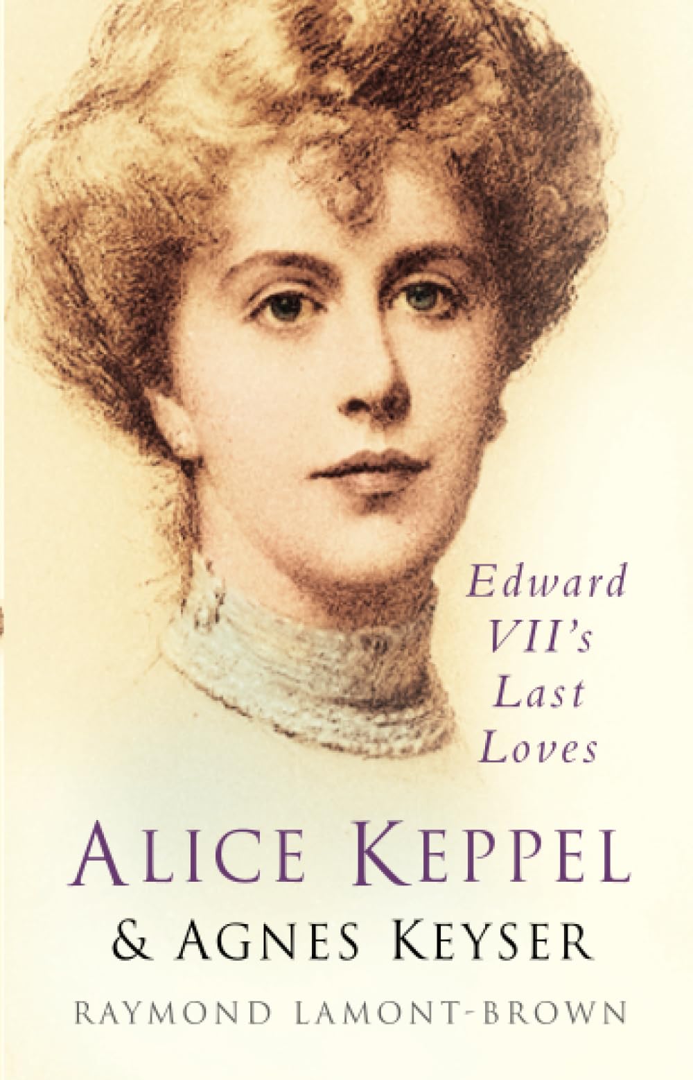Alice Keppel & Agnes Keyser: Edward VII's Last Loves-Raymond Lam