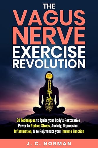 The Vagus Nerve Exercise Revolution: 30 Techniques to Ignite your Body's restorative Power to Reduce Stress, Anxiety, Depression, Inflammation, &amp; to Rejuvenate your Immune Function