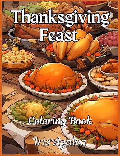 Thanksgiving Feast Coloring Book for Adults and Teens - 50 Exquisite Holiday Images to Relax and Create: Thanksgiving Adult Coloring book of holiday ... exploring creativity, focus and relaxation