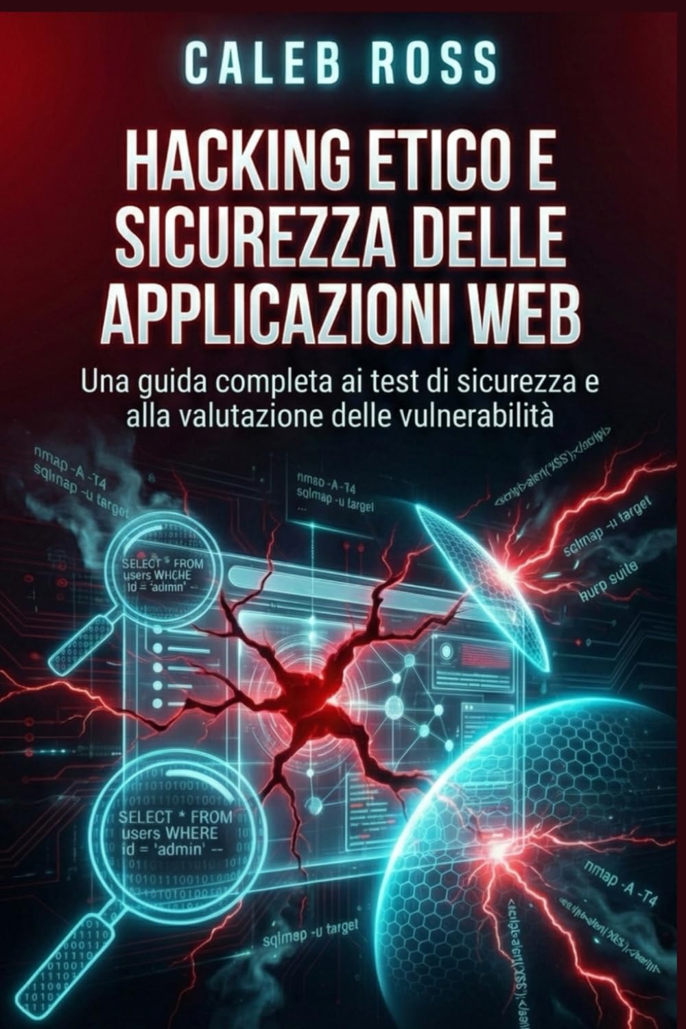 Hacking etico e sicurezza delle applicazioni web: Una guida completa ai test di sicurezza e alla valutazione delle vulnerabilità