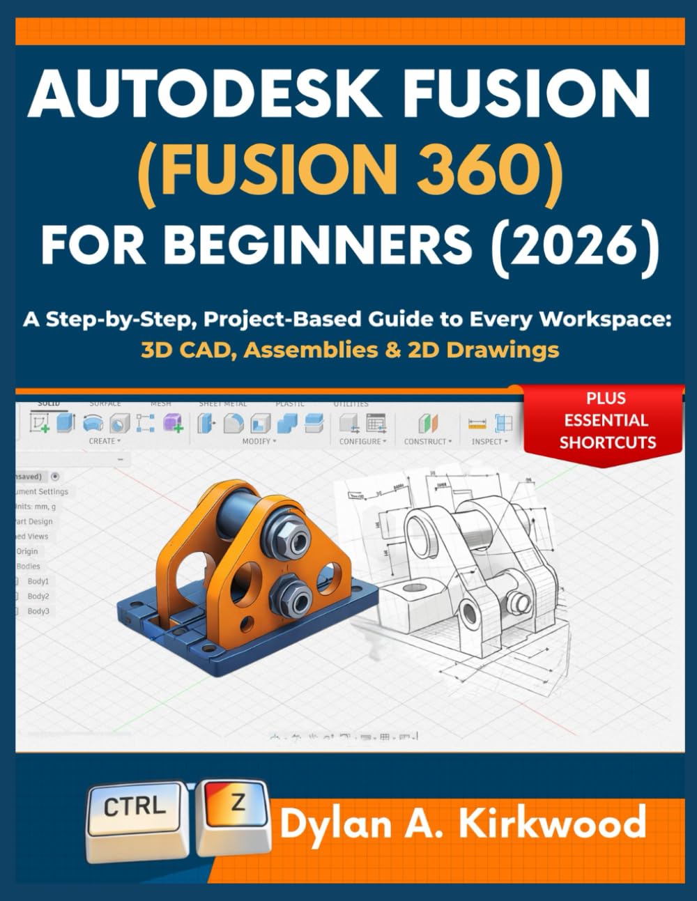 Autodesk Fusion (Fusion 360) for Beginners (2026): A Step-by-Step, Project-Based Guide to Every Workspace: 3D CAD, Assemblies & 2D Drawings with Essential Shortcuts