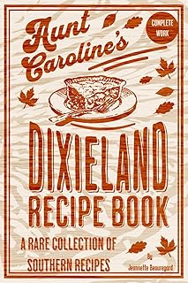Aunt Caroline's Dixieland Recipes Revisited - The Complete Work: A Rare Collection of Choice Southern Dishes from the Great Depression Era