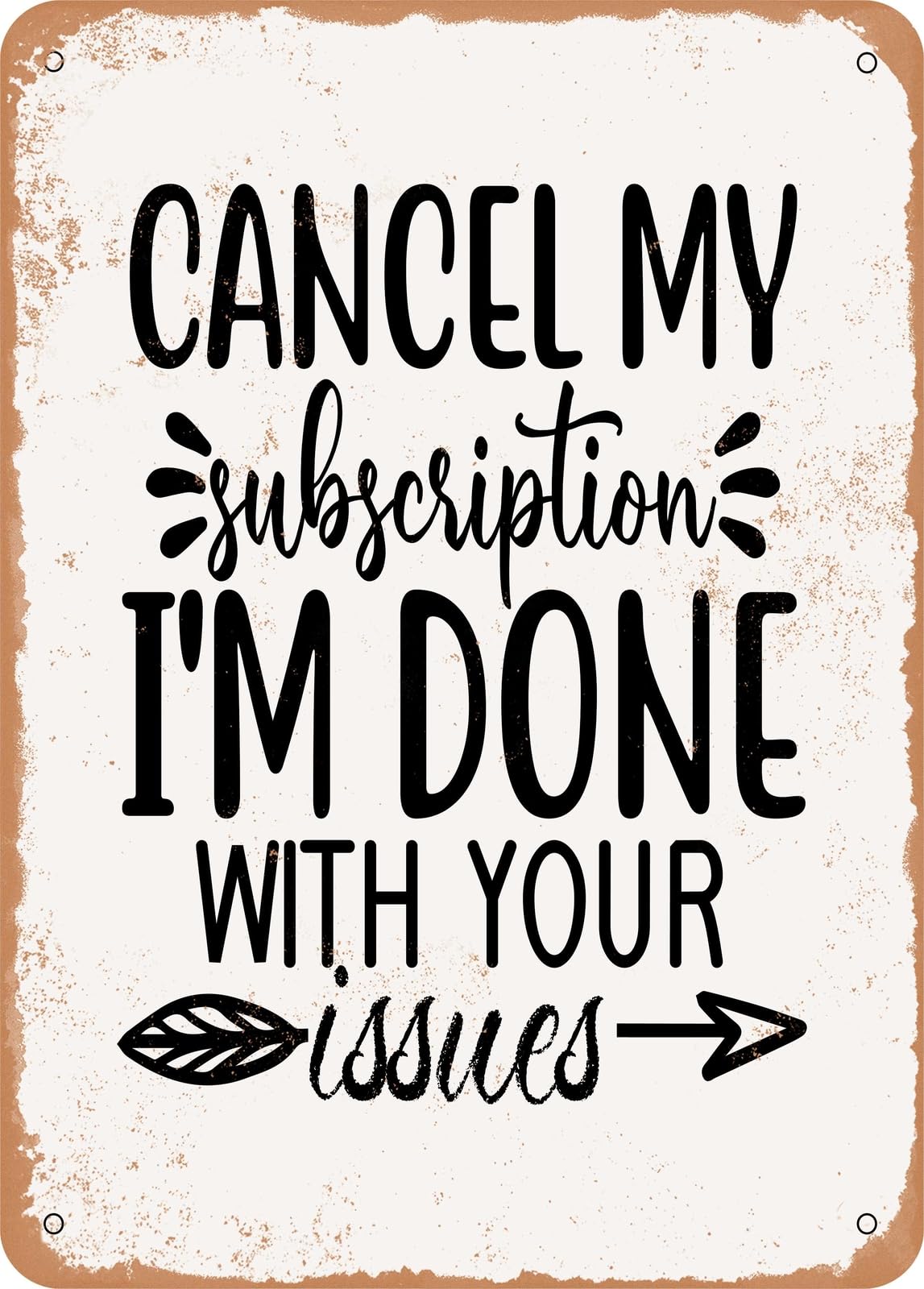 Cancel My Subscription I'm Done With Your Issues - Vintage Rusty Look home decor