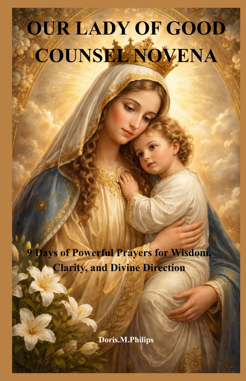OUR LADY OF GOOD COUNSEL NOVENA: 9 Days of Powerful Prayers for Wisdom, Clarity, and Divine Direction