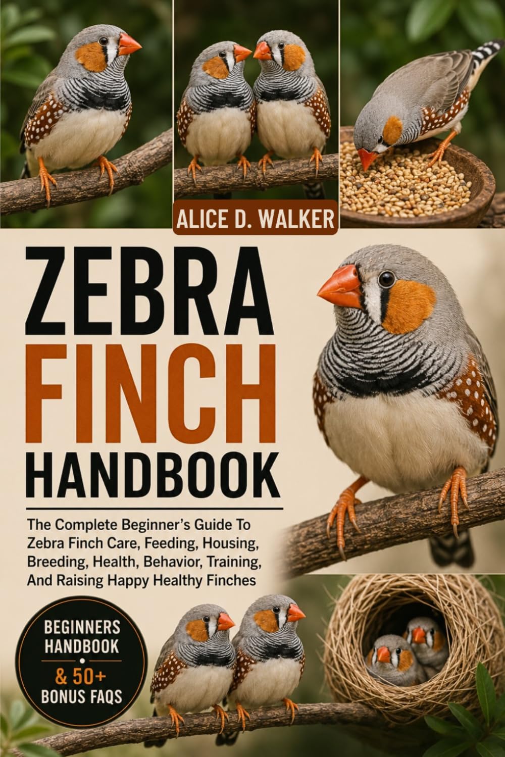 ZEBRA FINCH HANDBOOK: The Complete Beginner’s Guide To Zebra Finch Care, Feeding, Housing, Breeding, Health, Behavior, Training, And Raising Happy Healthy Finches