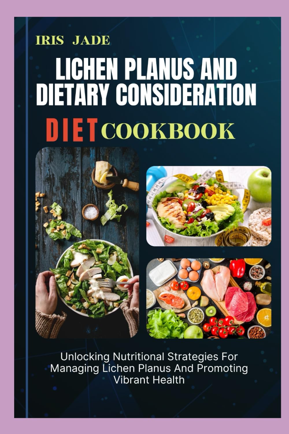 LICHEN PLANUS AND DIETARY CONSIDERATION DIET COOK BOOK: Unlocking Nutritional Strategies For Managing Lichen Planus And Promoting Vibrant Health