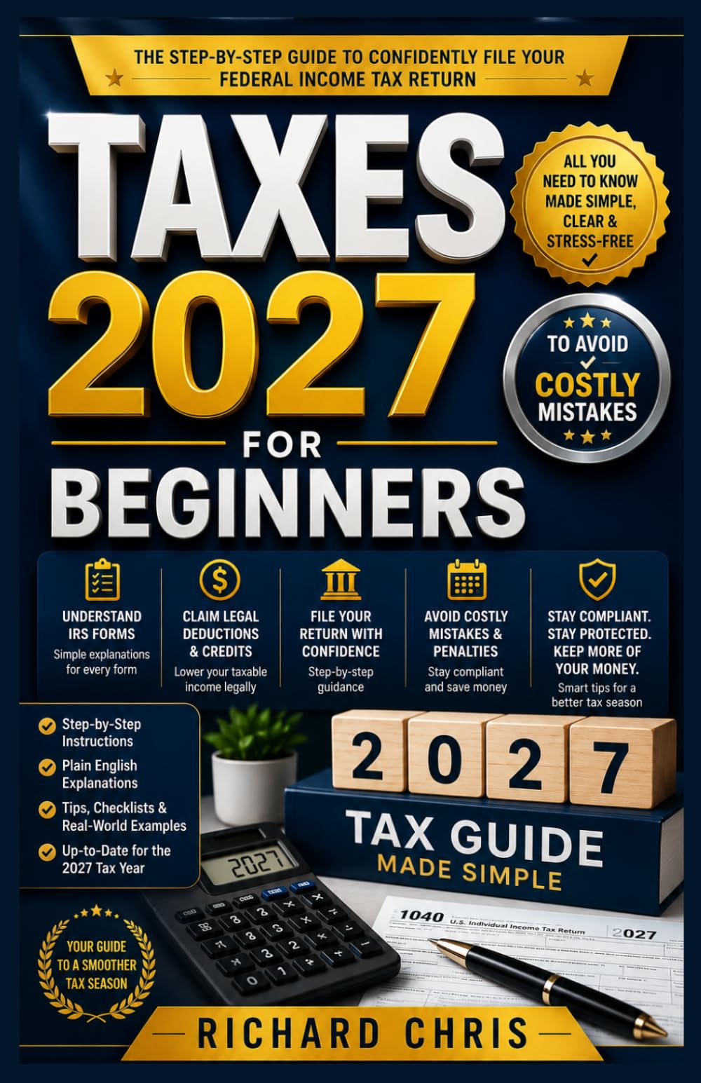 Taxes 2027 for Beginners: A Practical Guide to Filing Your Federal Income Tax Return, Understanding IRS Forms, Claiming Legal Deductions and Credits, and Avoiding Common Filing Mistakes