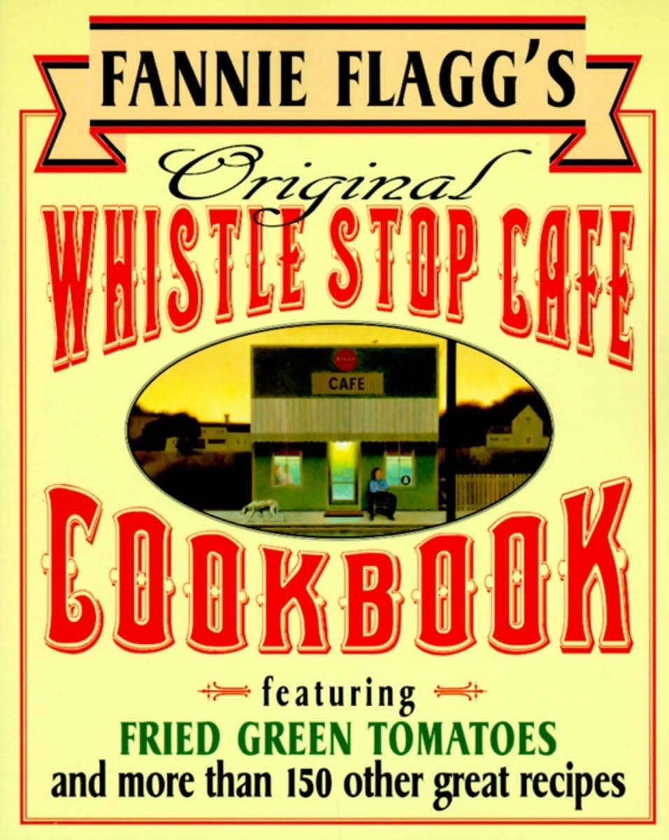Fannie Flagg's Original Whistle Stop Cafe Cookbook: Featuring: Fried Green Tomatoes, Southern Barbecue, Banana Split Cake, and Manyother Great Recipes