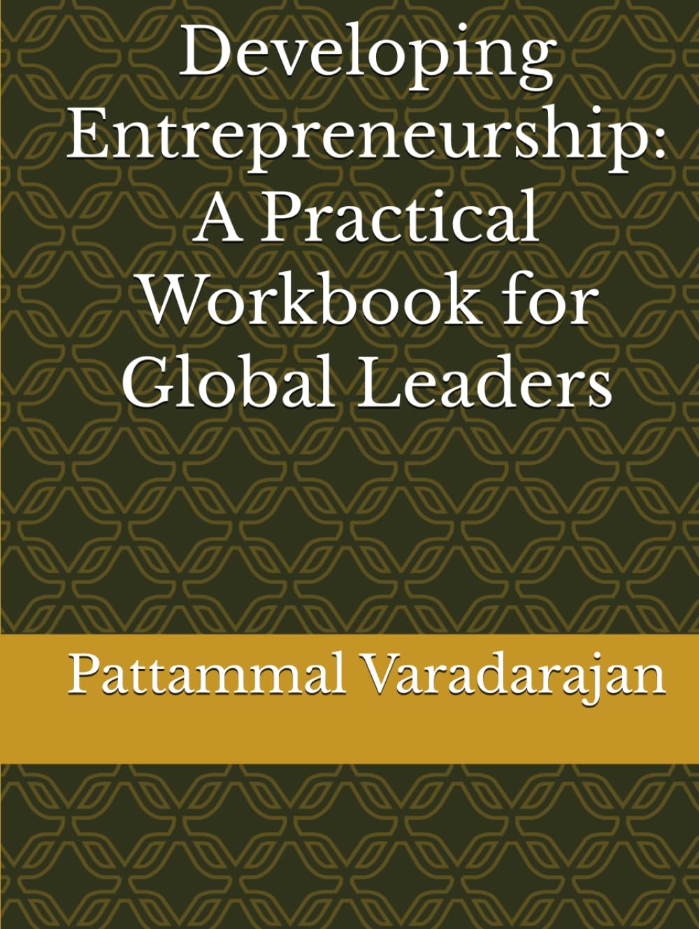 Developing Entrepreneurship: A Practical Workbook for Global Leaders (Leadership Management)
