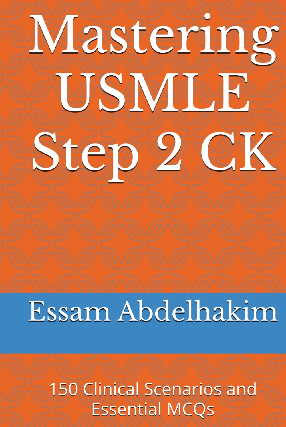 Mastering USMLE Step 2 CK: 150 Clinical Scenarios and Essential MCQs (Medical Exams)