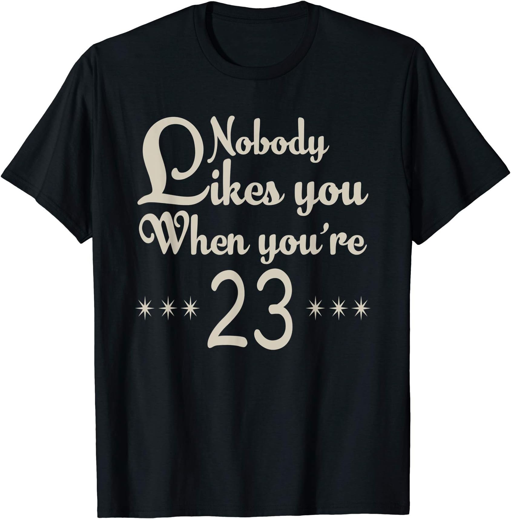 Birthdays CollectionNobody Likes You When You're 23 Funny 23rd Birthday T-Shirt