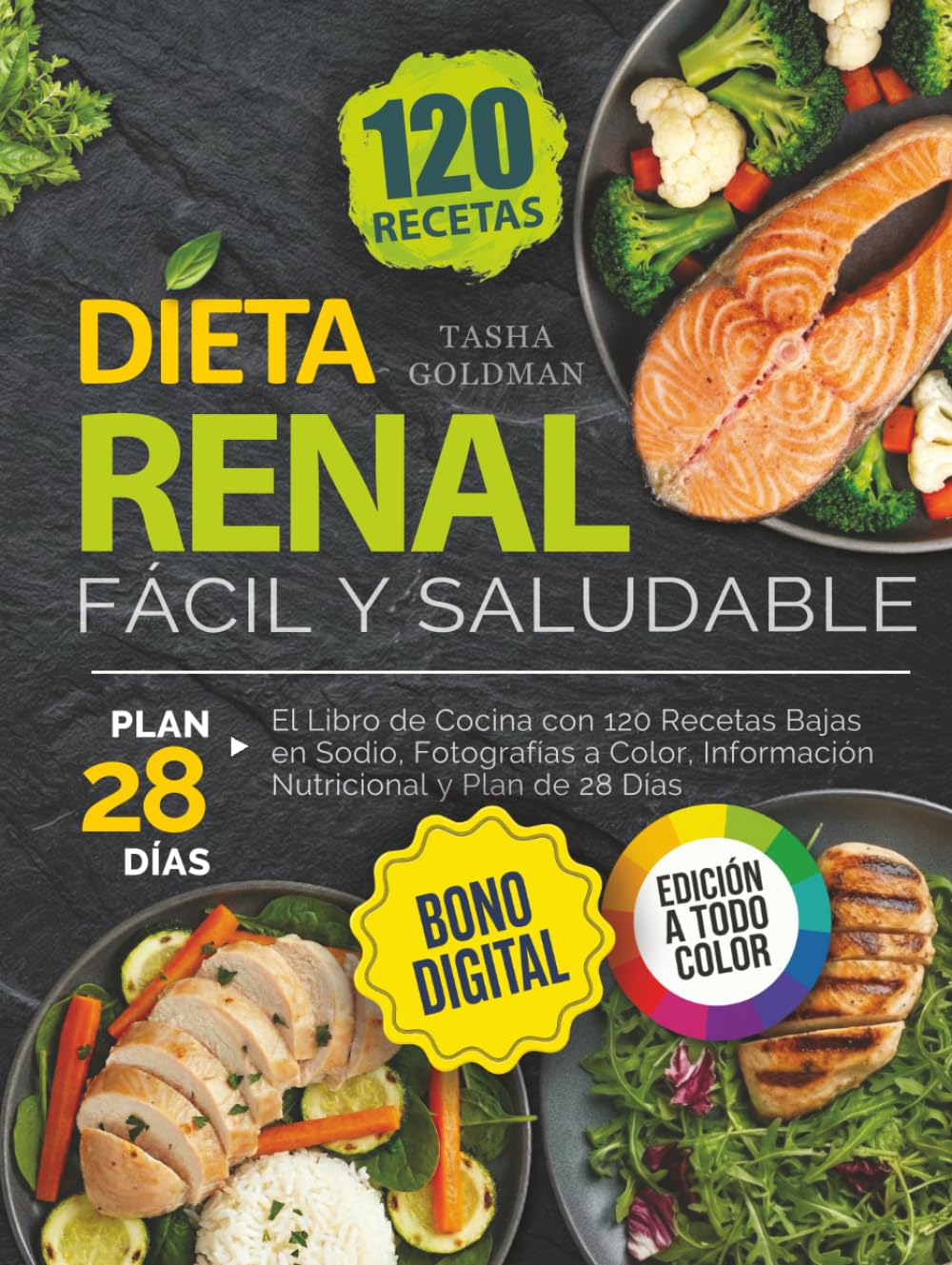 Dieta Renal Fácil y Saludable: El Libro de Cocina con 120 Recetas Bajas en Sodio, Fotografías a Color, Información Nutricional y Plan de 28 Días